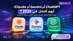 مقارنة بين ChatGPT وGemini وClaude في 2026: أي مساعد ذكاء اصطناعي يناسبك؟